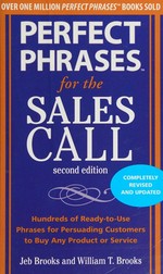 Perfect phrases for the sales call : hundreds of ready-to-use phrases for persuading customers to buy any product or service / Jeb Brooks and William Brooks.