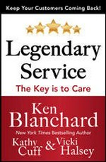 Legendary service : the key is to care / Ken Blanchard, Kathy Cuff and Vicki Halsey.