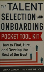 The talent selection and onboarding pocket tool kit : how to find, hire, and develop the best of the best / Erica Lamont and Anne Bruce.