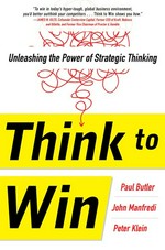 Think to win : unleashing the power of strategic thinking / Paul Butler, John Manfredi, Peter Klein.