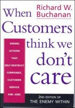 When customers think we don't care : ending actions that self-destruct companies, customer service and jobs / Richard W. Buchanan.