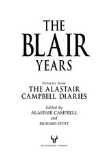 The Blair years : extracts from the Alastair Campbell diaries / edited by Alastair Campbell and Richard Stott.
