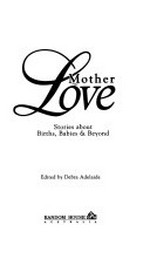 Motherlove : stories about births, babies & beyond / edited by Debra Adelaide.