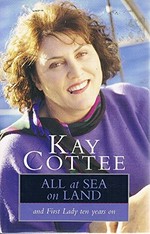 All at sea on land : the first lady ten years on / Kay Cottee.