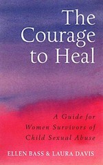 The courage to heal : a guide for women survivors of child sexual abuse / Ellen Bass and Laura Davis.