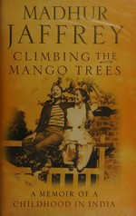Climbing the mango trees : a memoir of a childhood in India / Madhur Jaffrey.