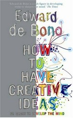 How to have creative ideas : 62 exercises to develop the mind / Edward de Bono.