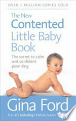 The new contented little baby book : the secret to calm and confident parenting / Gina Ford.