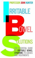 Irritable bowel solutions : the essential guide to Irritible Bowel Syndrome, its causes and treatments / John Hunter.