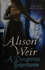 A dangerous inheritance / Alison Weir.
