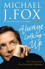 Always looking up : the adventures of an incurable optimist / Michael J. Fox.