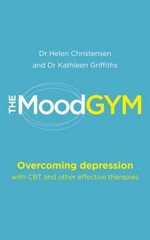 The mood gym : overcoming depression with CBT and other effective therapies / Helen Christensen & Kathleen Griffiths.