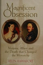 Magnificent obsession : Victoria, Albert and the death that changed the monarchy / Helen Rappaport.