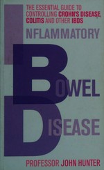 Inflammatory bowel disease : the essential guide to controlling Crohn's Disease, colitis and other IBDs / John Hunter.