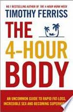 The 4-hour body : an uncommon guide to rapid fat-loss, incredible sex and becoming superhuman / Timothy Ferriss.
