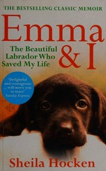 Emma & I: the beautiful Labrador who saved my life / Sheila Hocken.