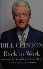 Back to work : why we need smart government for a strong economy / Bill Clinton.