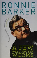 A few well-frozen worms : more of the bery vest / Ronnie Barker.