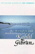 The thoughts and meditations of Kahlil Gibran / translated by Anthony Rizcallah Ferris.