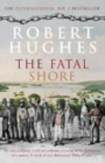 The fatal shore : a history of the transportation of convicts to Australia, 1787-1868 / Robert Hughes.