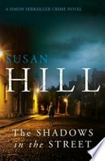 The shadows in the street : a Simon Serrailler case / Susan Hill.