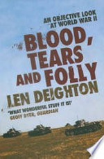Blood, tears and folly : an objective look at World War II / Len Deighton.