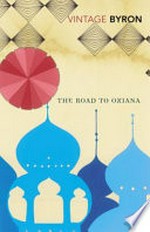 The road to Oxiana / Robert Byron.