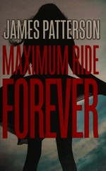 Forever : a Maximum Ride novel / James Patterson.