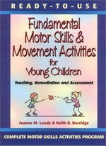 Ready-to-use fundamental motor skills & movement activities for young children : teaching, assessment & remediation / Joanne M. Landy & Keith R. Burridge.