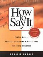 How to say it : choice words, phrases, sentences & paragraphs for every situation / Rosalie Maggio.