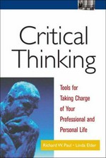 Critical thinking : tools for taking charge of your professional and personal life / Richard W. Paul, Linda Elder.