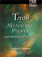 The truth about managing people -- and nothing but the truth / Stephen P. Robbins.