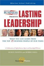 Nightly business report presents Lasting leadership : what you can learn from the top 25 business people of our times / Mukul Pandya and Robbie Shell ; with help in reporting and writing from Susan Warner, Sandeep Junnarkar, and Jeff Brown.