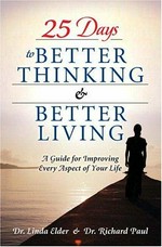 25 days to better thinking & better living : a guide for improving every aspect of your life / Linda Elder and Richard Paul.