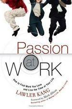 Passion at work : how to find work you love and live in the time of your life / Lawler Kang ; foreword by Mark Albion.