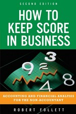 How to keep score in business : accounting and financial analysis for the non-accountant / Robert Follett.