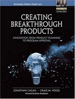 Creating breakthrough products : innovation from product planning to program approval / Jonathan Cagan, Craig M. Vogel ; foreword by Bruce Nussbaum.