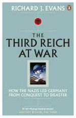 The Third Reich at war : how the Nazis led Germany from conquest to disaster / Richard J. Evans.