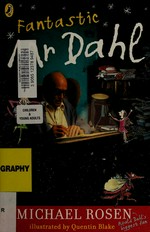 Fantastic Mr Dahl / Michael Rosen ; [illustrated by Quentin Blake].