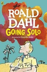 Going solo / Roald Dahl ; illustrated by Quentin Blake.