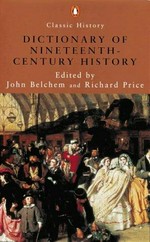 A dictionary of nineteenth-century history / edited by John Belchem and Richard Price ; advisory editor, Richard J. Evans.