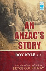An Anzac's story / by Roy Kyle ; edited by Bryce Courtenay.