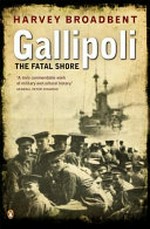 Gallipoli : the fatal shore / Harvey Broadbent.