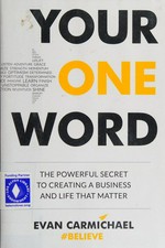 Your one word : the powerful secret to creating a business and life that matter / Evan Carmichael.