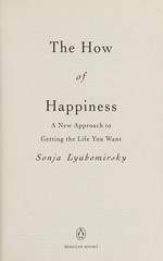 The how of happiness : a new approach to getting the life you want / Sonja Lyubomirsky.
