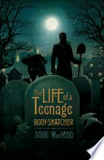 The life of a teenage body-snatcher / Doug MacLeod.