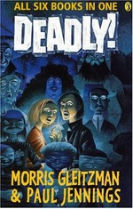 Deadly!. Morris Gleitzman & Paul Jennings. all six books in one /