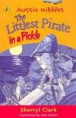 The littlest pirate in a pickle / Sherryl Clark ; illustrated by Tom Jellett.