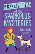 Frankie Potts and the Sparkplug mysteries / Juliet Jacka with illustrations by Phoebe Morris.