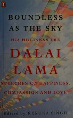 Boundless as the sky : on happiness, compassion and love / His Holiness the Dalai Lama ; edited by Renuka Singh.